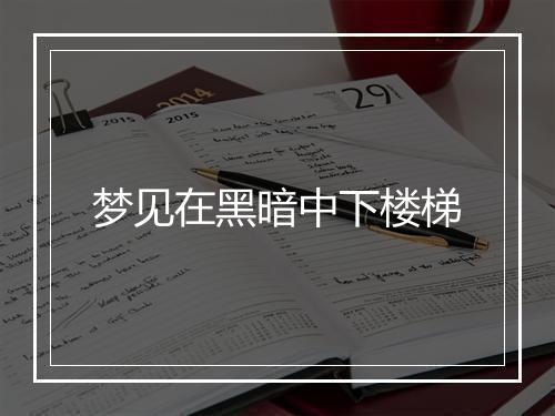 梦见在黑暗中下楼梯