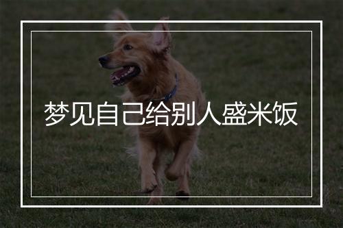 梦见自己给别人盛米饭