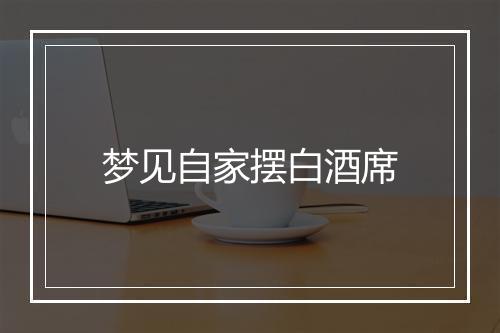 梦见自家摆白酒席