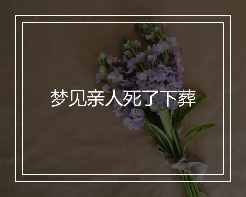 梦见亲人死了下葬