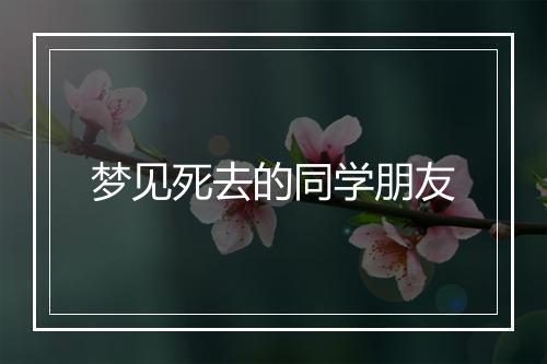 梦见死去的同学朋友