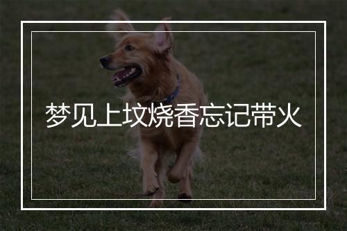 梦见上坟烧香忘记带火