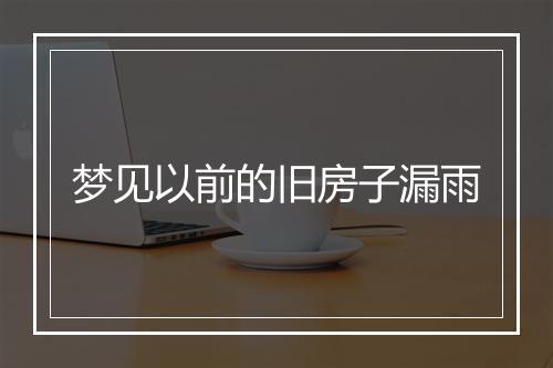 梦见以前的旧房子漏雨