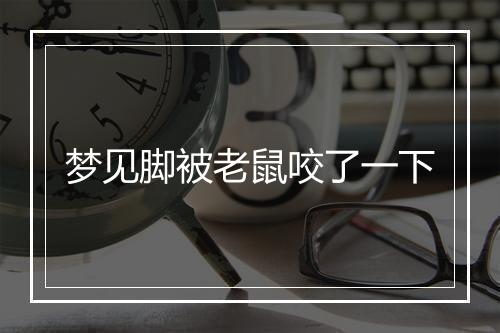 梦见脚被老鼠咬了一下