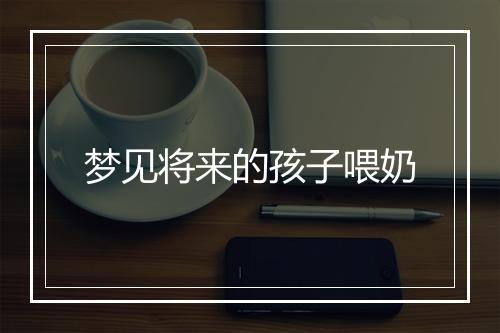 梦见将来的孩子喂奶