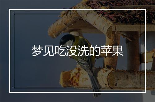 梦见吃没洗的苹果