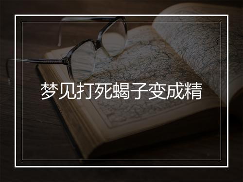 梦见打死蝎子变成精