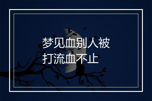 梦见血别人被打流血不止