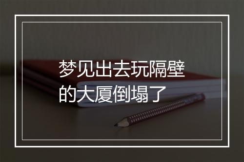 梦见出去玩隔壁的大厦倒塌了