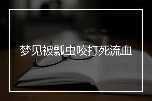 梦见被瓢虫咬打死流血