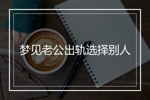 梦见老公出轨选择别人