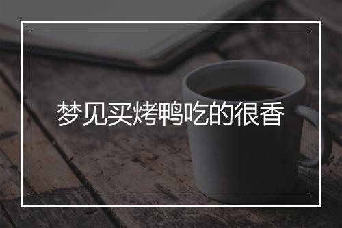 梦见买烤鸭吃的很香