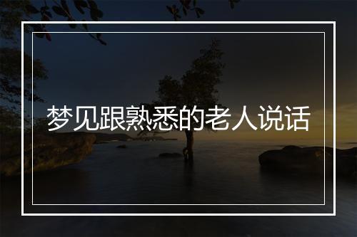 梦见跟熟悉的老人说话