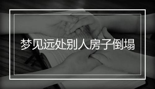 梦见远处别人房子倒塌