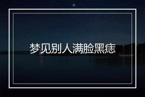 梦见别人满脸黑痣