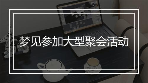 梦见参加大型聚会活动