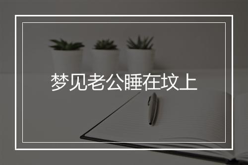 梦见老公睡在坟上