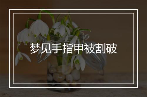 梦见手指甲被割破