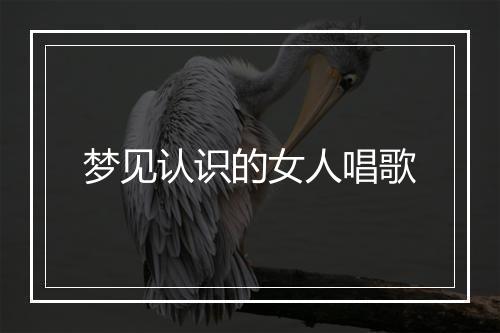 梦见认识的女人唱歌