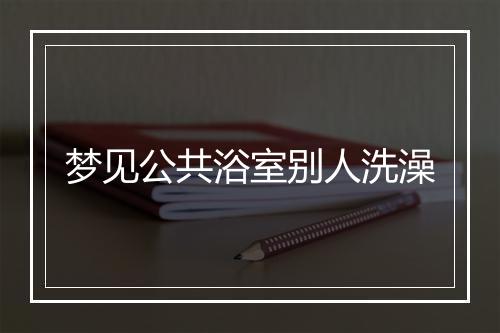 梦见公共浴室别人洗澡