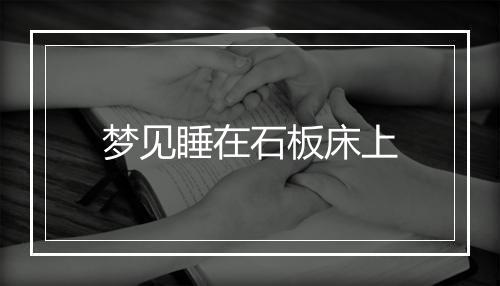 梦见睡在石板床上