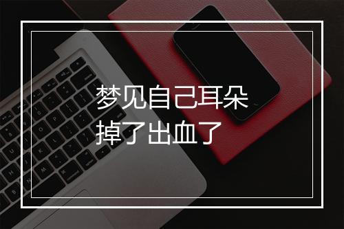 梦见自己耳朵掉了出血了