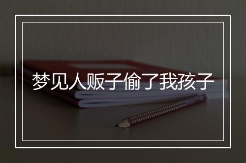 梦见人贩子偷了我孩子