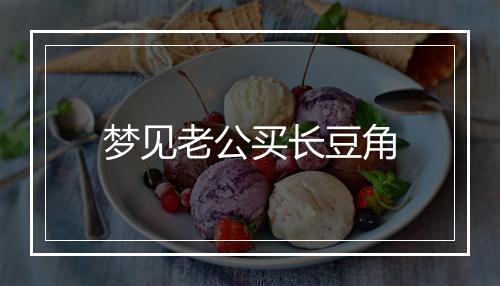 梦见老公买长豆角