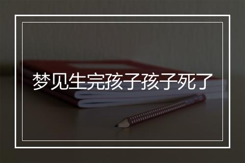 梦见生完孩子孩子死了