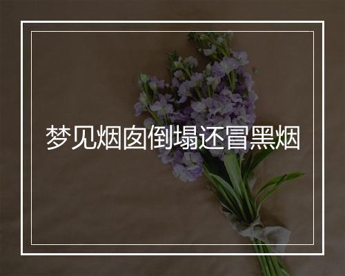 梦见烟囱倒塌还冒黑烟