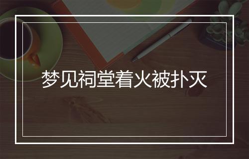 梦见祠堂着火被扑灭