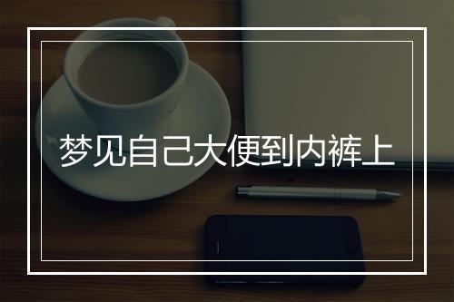 梦见自己大便到内裤上