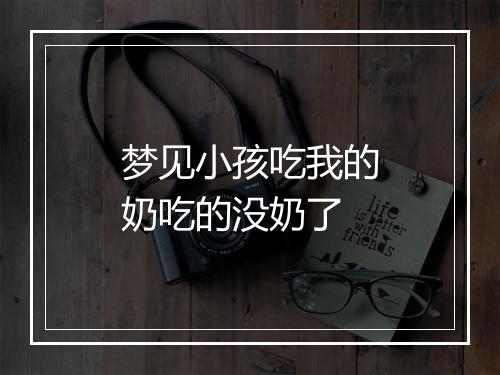 梦见小孩吃我的奶吃的没奶了