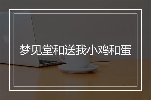 梦见堂和送我小鸡和蛋