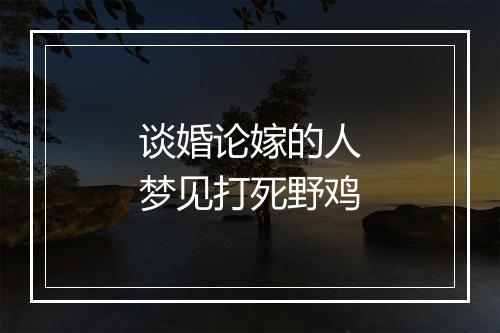 谈婚论嫁的人梦见打死野鸡