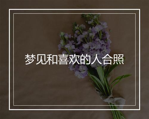 梦见和喜欢的人合照