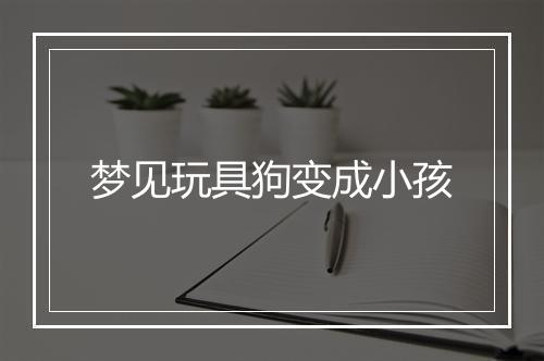 梦见玩具狗变成小孩