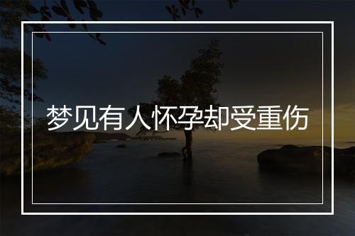 梦见有人怀孕却受重伤