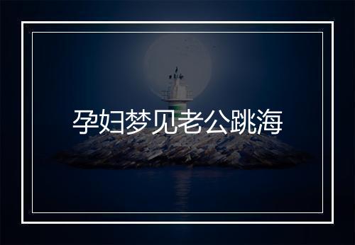 孕妇梦见老公跳海