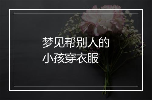 梦见帮别人的小孩穿衣服