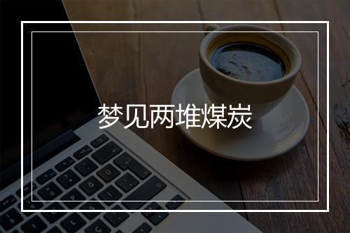 梦见两堆煤炭