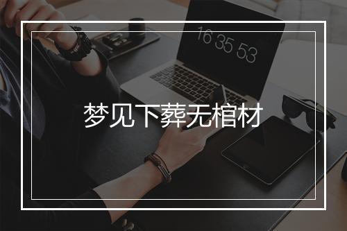 梦见下葬无棺材