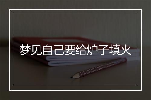 梦见自己要给炉子填火