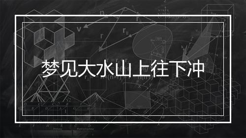 梦见大水山上往下冲