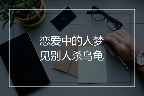 恋爱中的人梦见别人杀乌龟