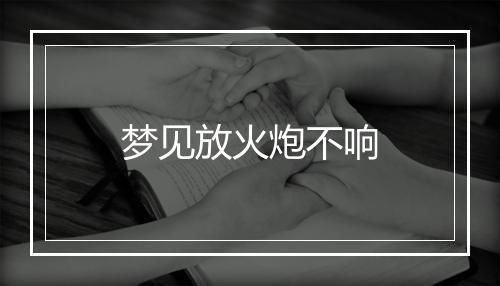 梦见放火炮不响