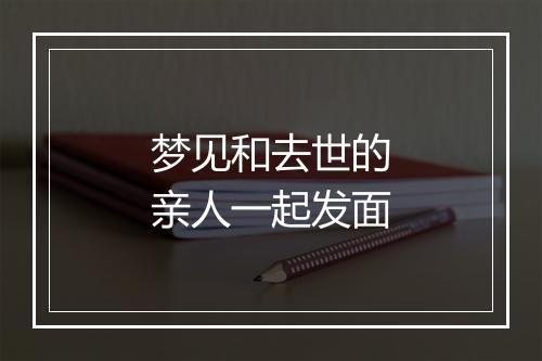 梦见和去世的亲人一起发面