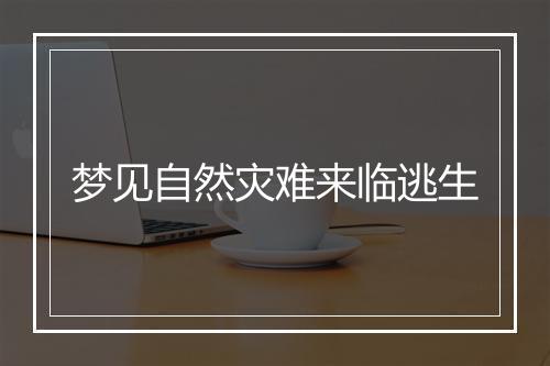 梦见自然灾难来临逃生