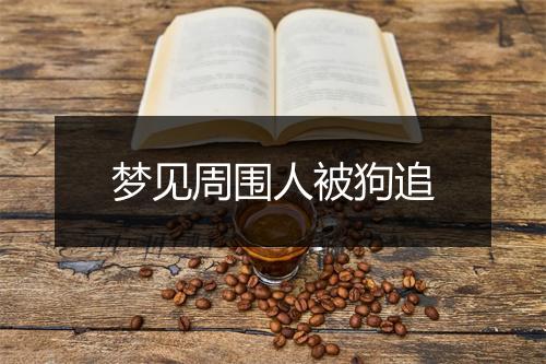 梦见周围人被狗追