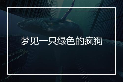 梦见一只绿色的疯狗